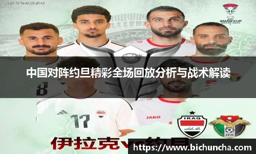 中国对阵约旦精彩全场回放分析与战术解读