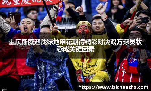 重庆斯威迎战绿地申花期待精彩对决双方球员状态成关键因素
